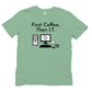 Information Technology T Shirt First Coffee Then I.T. by The Office Art Guy, avocado green color