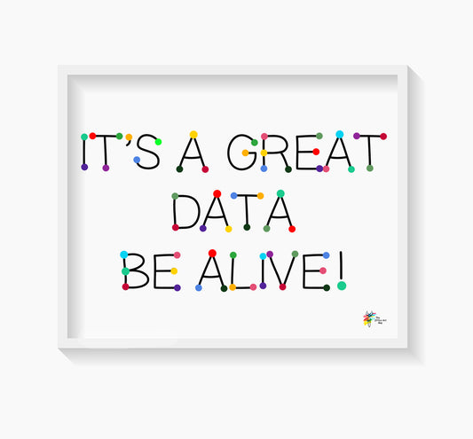 Data Analyst Art Print It's a Great Data Be Alive by The Office Art Guy