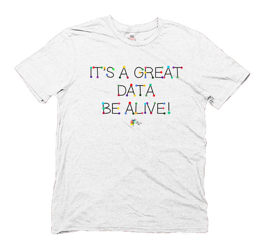 Data T Shirt It's a Great Data Be Alive by The Office Art Guy