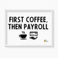 First Coffee Then Payroll Art Print by The Office Art Guy