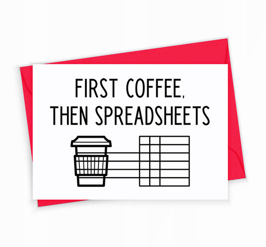 First Coffee Then Spreadsheets Greeting Card by The Office Art Guy