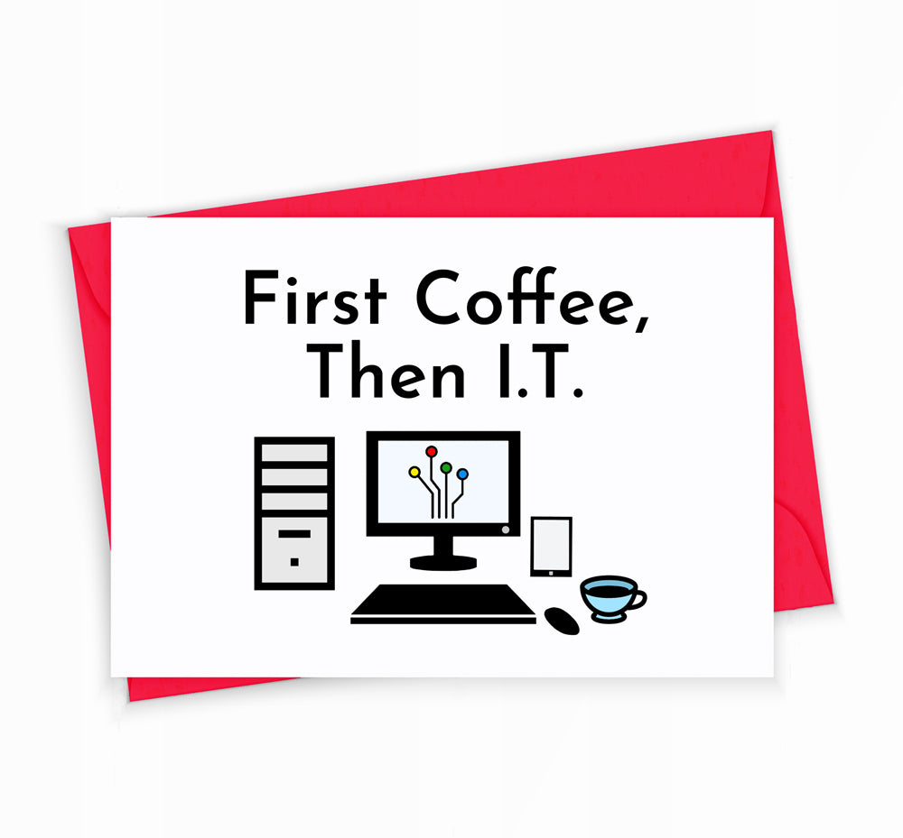 I.T. Greeting Card - First Coffee, Then IT, by The Office Art Guy