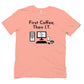Information Technology T Shirt First Coffee Then I.T. by The Office Art Guy, coral color