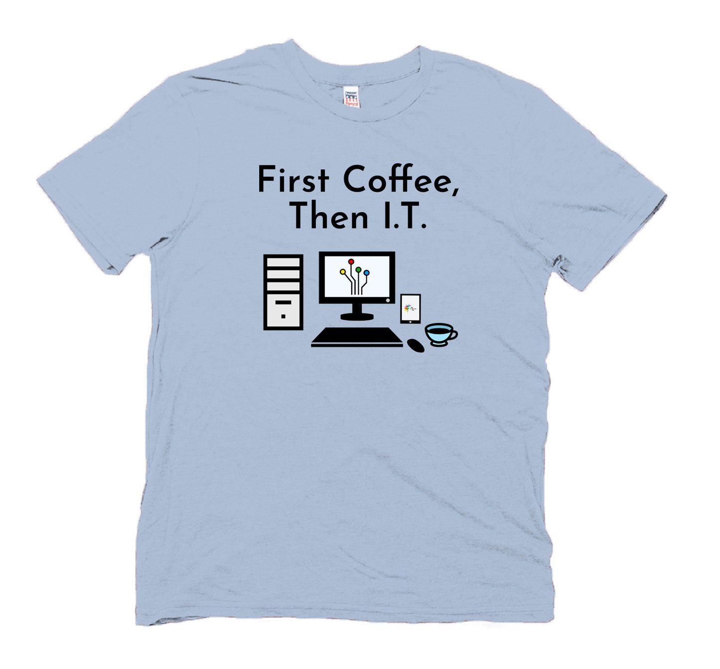 Information Technology T Shirt First Coffee Then I.T. by The Office Art Guy, heaven blue color