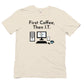 Information Technology T Shirt First Coffee Then I.T. by The Office Art Guy, natural color