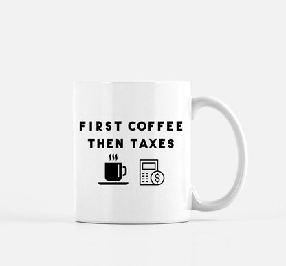 Tax Mug First Coffee Then Taxes 11oz