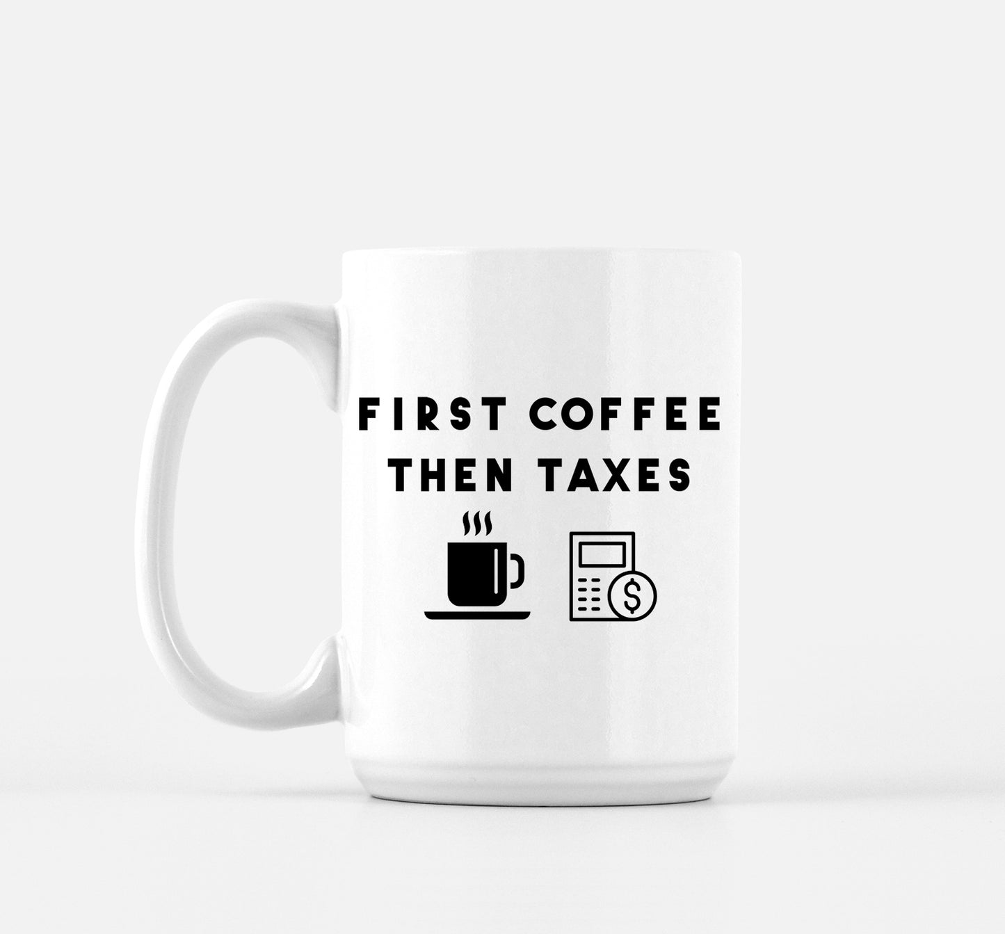 Tax Mug First Coffee Then Taxes 15oz
